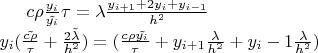 $c \rho \frac{y_i}{\tilde{y_i}}{\tau} = \lambda \frac{y_{i+1}+2y_{i}+y_{i-1}}{h^2}\\
y_i(\frac{\tilde{c \rho}}{\tau} + \frac{2 \tilde{\lambda}}{h^2}) = (\frac{c \rho \tilde{y_i}}{\tau} + y_{i+1}\frac{\lambda}{h^2}+y_i-1\frac{\lambda}{h^2})