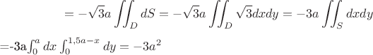 $$=-\sqrt{3}a}}\iint_D dS=-\sqrt{3}a}}\iint_D\sqrt{3}dxdy=-3a\iint_Sdxdy$=-3a\int_0^adx\int_0^{1,5a-x}dy=-3a^2$$
