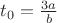 $t_{0}=\frac{3a}{b}$ $t_{0}=\frac{3a}{b}$