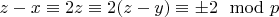 $z-x \equiv 2 z \equiv 2 (z-y) \equiv \pm 2 \mod p$