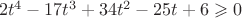 $\,\, 2 t^4-17 t^3 + 34 t^2 -25t +6 \geqslant 0$