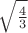 $\sqrt{\frac 43}$