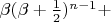$ \beta(\beta + \frac{1}{2})^{n - 1} + $