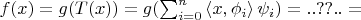 $f(x) = g(T(x)) = g(\sum^{n}_{i=0}\left\langle x, \phi_i\right\rangle\psi_i) = .. ?? .. = $