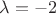 $\lambda=-2$