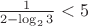 $\frac{1}{2-\log_2 {3}}<5$