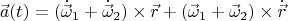 $$\vec{a}(t)=(\dot{\vec\omega}_1+\dot{\vec\omega}_2)\times \vec{r}+(\vec{\omega}_1+\vec{\omega}_2)\times \dot{\vec{r}}$$