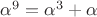 $\alpha^9 = \alpha^3 + \alpha$