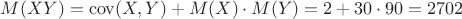 $$M(XY) = \operatorname{cov}(X,Y) + M(X) \cdot M(Y) = 2 + 30 \cdot 90 = 2702$$
