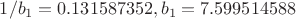 $1/b_1 = 0.131587352, b_1 = 7.599514588$