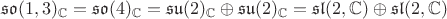$\mathfrak{so}(1,3)_{\mathbb{C}}=\mathfrak{so}(4)_{\mathbb{C}}=\mathfrak{su}(2)_{\mathbb{C}}\oplus \mathfrak{su}(2)_{\mathbb{C}}=\mathfrak{sl}(2,\mathbb{C})\oplus \mathfrak{sl}(2,\mathbb{C})$