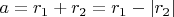 $a=r_1+r_2=r_1-|r_2|$