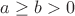 $a \ge b >0$
