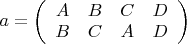 $a=\left(\begin{array}{cccc}A&B&C&D\\B&C&A&D\end{array}\right)$
