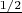 $\frac{1/2}{}$