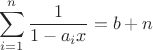 $$\sum\limits_{i=1}^{n} \dfrac{1}{1-a_i x} = b+n$$ $$\sum\limits_{i=1}^{n} \dfrac{1}{1-a_i x} = b+n$$
