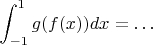 $\displaystyle\int_{-1}^1 g(f(x))dx = \ldots$