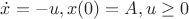 $\dot{x} = -u, x(0) = A, u \geq 0$ $\dot{x} = -u, x(0) = A, u \geq 0$