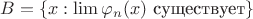 $B = \{x: \lim \varphi_n(x) \text{ существует}\}$