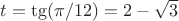 $t=\tg (\pi/12)=2-\sqrt{3}$