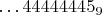 $\ldots 44444445_9$