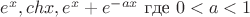 $e^x, ch x, e^x+e^{-ax}$   где $0< a <1$