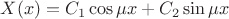 $$ X(x) = C_1 \cos \mu x + C_2 \sin \mu x $$