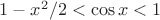 $ 1-x^2/2 < \cos x < 1$