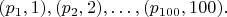 $(p_1,1), (p_2,2),\ldots,(p_{100},100).$
