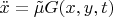 $\ddot{x} = \tilde{\mu}G(x, y, t)$