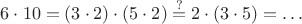 $6\cdot 10 = (3\cdot 2)\cdot (5\cdot 2) \stackrel{?}{=} 2\cdot (3\cdot 5)=\dots$