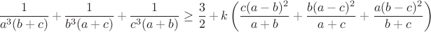 $$\frac {1}{a^3(b+c)}+\frac{1}{b^3(a+c)}+\frac{1}{c^3(a+b)}\geq\frac{3}{2}+k\left(\frac{c(a-b)^2}{a+b}+\frac{b(a-c)^2}{a+c}+\frac{a(b-c)^2}{b+c}\right)$$