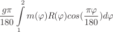 $$\dfrac{g\pi}{180} \int\limits_{1}^{2} m(\varphi)R(\varphi)cos(\frac {\pi \varphi}{180})d\varphi$$