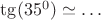 $\tg(35^0)\simeq\ldots$