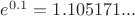 $e^{0.1}=1.105171...$