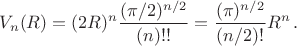 $$ V_n(R) = (2R)^n \frac{(\pi/2)^{n/2} }{(n)!!} = \frac{(\pi)^{n/2}}{ (n/2)!} R^n  \,.$$