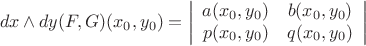 \[
dx \wedge dy(F,G)(x_0 ,y_0 ) = \left| {\begin{array}{*{20}c}
   {a(x_0 ,y_0 )} & {b(x_0 ,y_0 )}  \\
   {p(x_0 ,y_0 )} & {q(x_0 ,y_0 )}  \\
\end{array}} \right|
\]