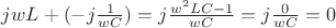$j w L + (- j\frac{1}{w C}) = j\frac{w^2 L C-1}{w C} = j\frac{0}{w C} = 0$