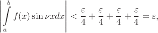 $$\left\lvert\int\limits_{a}^{b}f(x) \sin \nu x dx \right\rvert < \frac{\varepsilon}{4} + \frac{\varepsilon}{4} + \frac{\varepsilon}{4} + \frac{\varepsilon}{4} = \varepsilon,$$