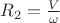 $R_2 = \frac{V}{\omega}$