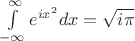 $ \int\limits_{-\infty}^{\infty}e^{ix^2}dx=\sqrt{i\pi} $