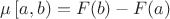 $\mu \left[a,b\right)=F(b)-F(a)$