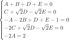 $\begin{cases}
A+B+D+E=0\\
C+\sqrt{2}D-\sqrt{2}E=0\\
-A-2B+D+E-1=0\\
-2C+\sqrt{2}D-\sqrt{2}E=0\\
-2A=2
\end {cases}
$