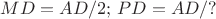 $MD=AD/2;\,PD=AD/?$