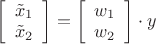 $\[\left[ {\begin{array}{*{20}{c}}
   {{{\tilde x}_1}}  \\
   {{{\tilde x}_2}}  \\
\end{array}} \right] = \left[ {\begin{array}{*{20}{c}}
   {{w_1}}  \\
   {{w_2}}  \\
\end{array}} \right] \cdot y\]$