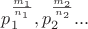 $p_1^\frac{m_1}{n_1}, p_2^\frac{m_2}{n_2}...$ $p_1^\frac{m_1}{n_1}, p_2^\frac{m_2}{n_2}...$