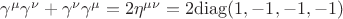 $\gamma^\mu\gamma^\nu+\gamma^\nu\gamma^\mu=2\eta^{\mu\nu}=2\mathrm{diag}(1,-1, -1, -1)$ $\gamma^\mu\gamma^\nu+\gamma^\nu\gamma^\mu=2\eta^{\mu\nu}=2\mathrm{diag}(1,-1, -1, -1)$