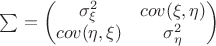 $\sum = \left(\begin{matrix}
 \sigma_\xi^2 & cov (\xi, \eta) \\
 cov (\eta, \xi) & \sigma_\eta^2 \\
 \end{matrix}\right)$