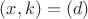 $(x,k)=(d)$
