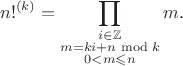 $$n!^{(k)} = \prod_{\substack{i\in\mathbb Z \\ m = ki + n\bmod k \\ 0 < m \leqslant n}} m.$$